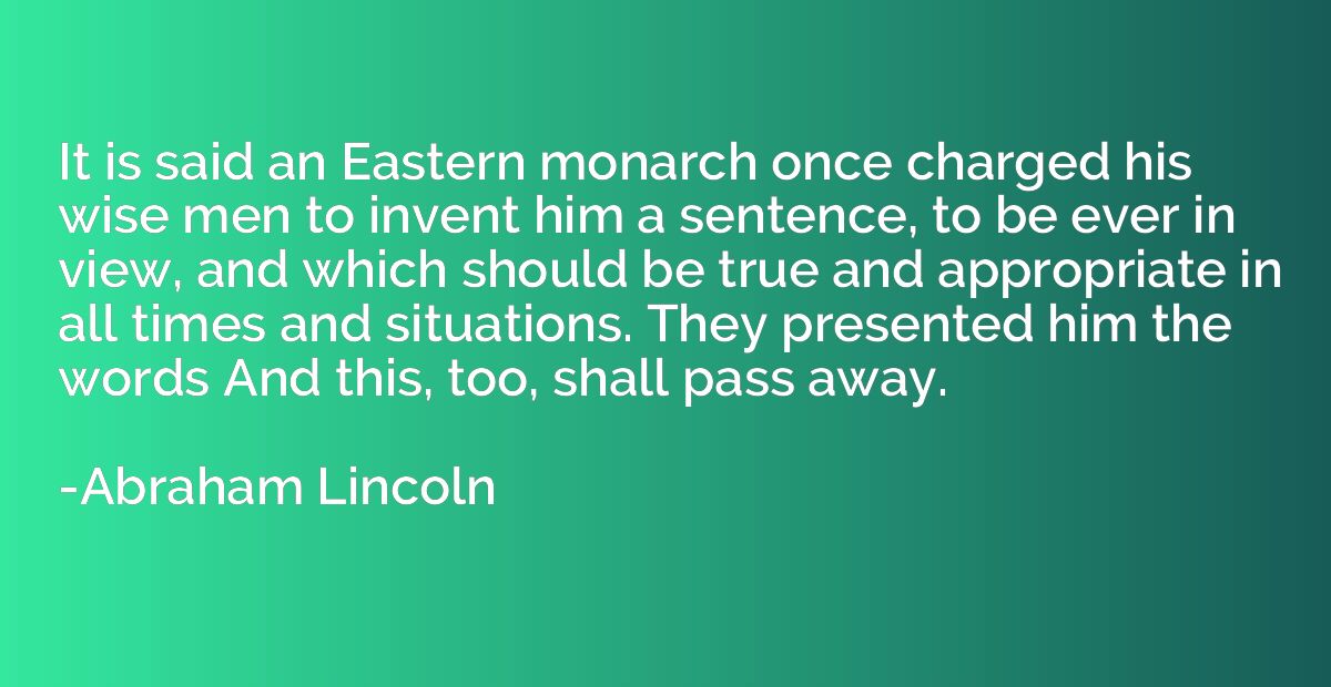 It is said an Eastern monarch once charged his wise men to i