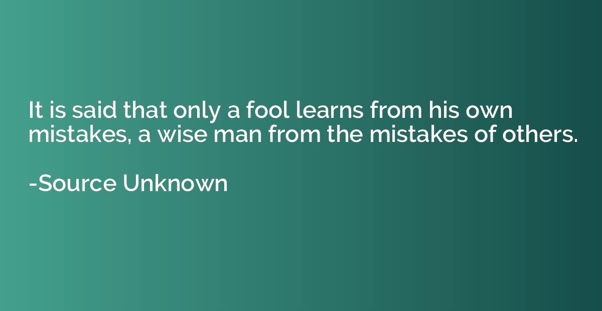 It is said that only a fool learns from his own mistakes, a 