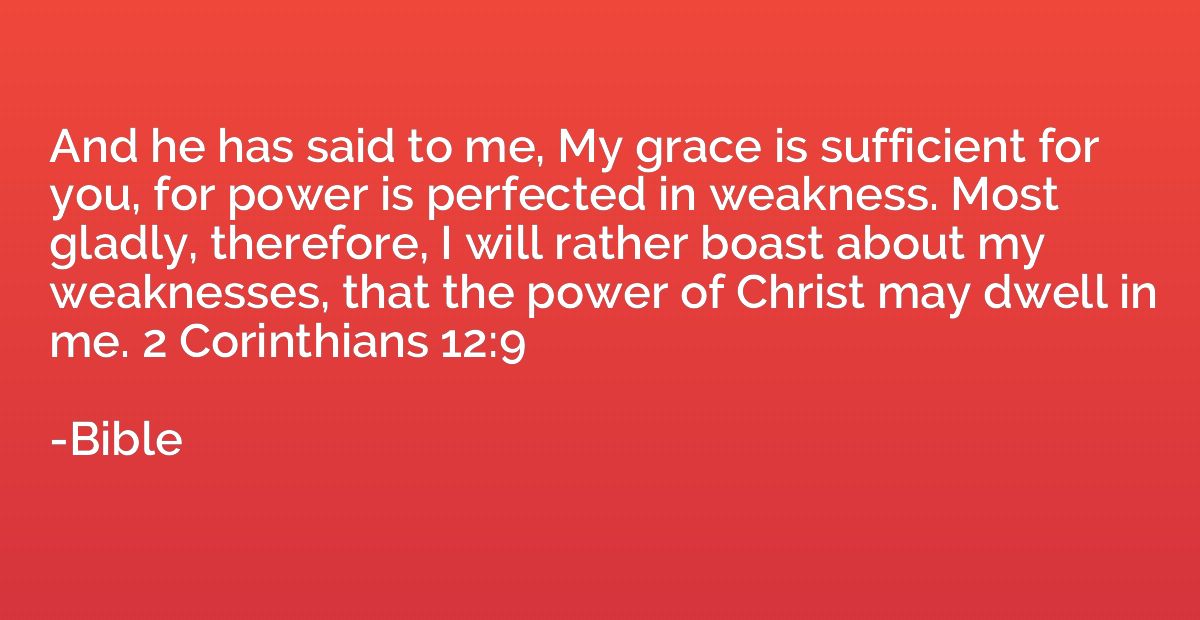 And he has said to me, My grace is sufficient for you, for p