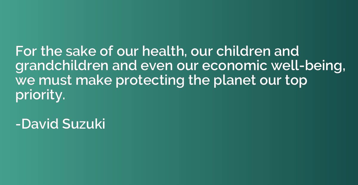 For the sake of our health, our children and grandchildren a