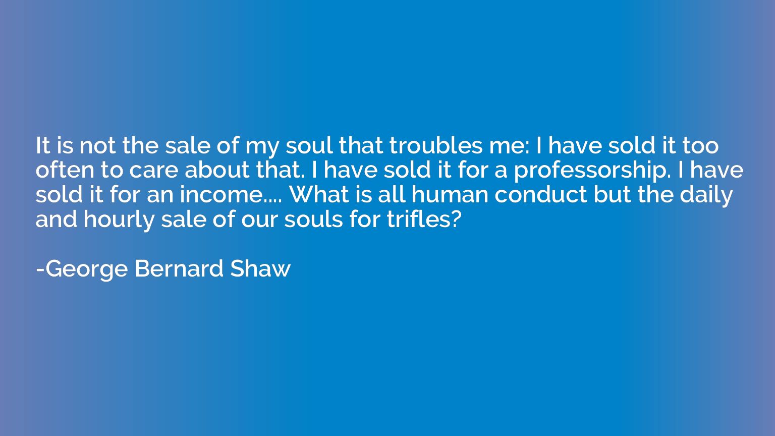 It is not the sale of my soul that troubles me: I have sold 