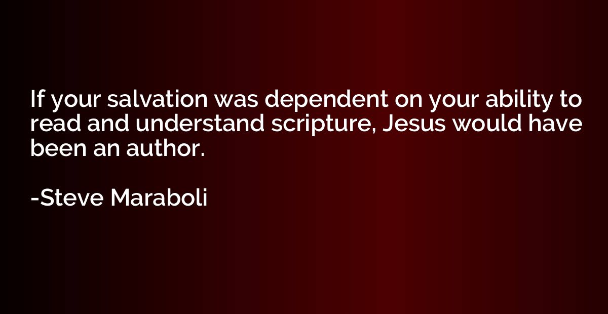 If your salvation was dependent on your ability to read and 