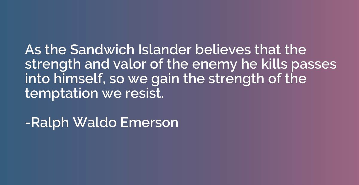 As the Sandwich Islander believes that the strength and valo