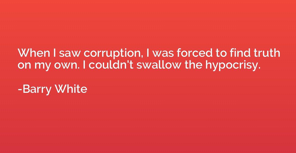 When I saw corruption, I was forced to find truth on my own.