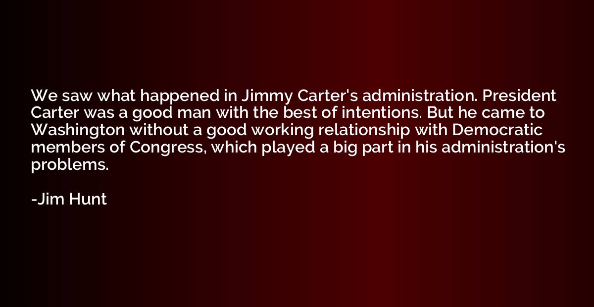 We saw what happened in Jimmy Carter's administration. Presi