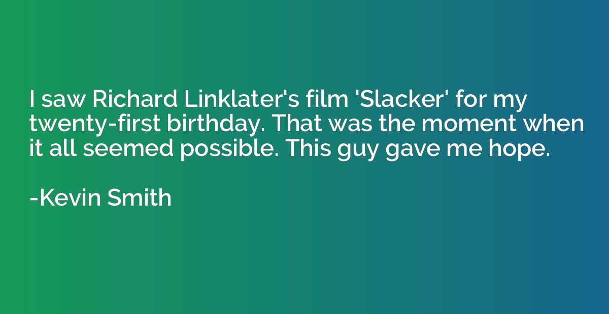 I saw Richard Linklater's film 'Slacker' for my twenty-first