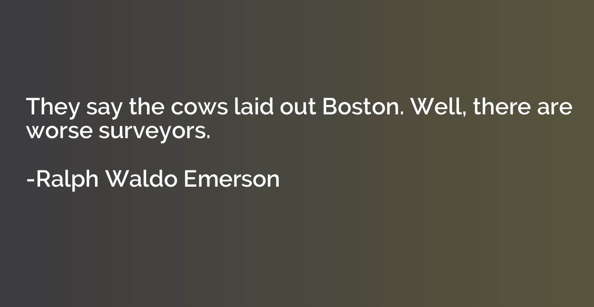 They say the cows laid out Boston. Well, there are worse sur