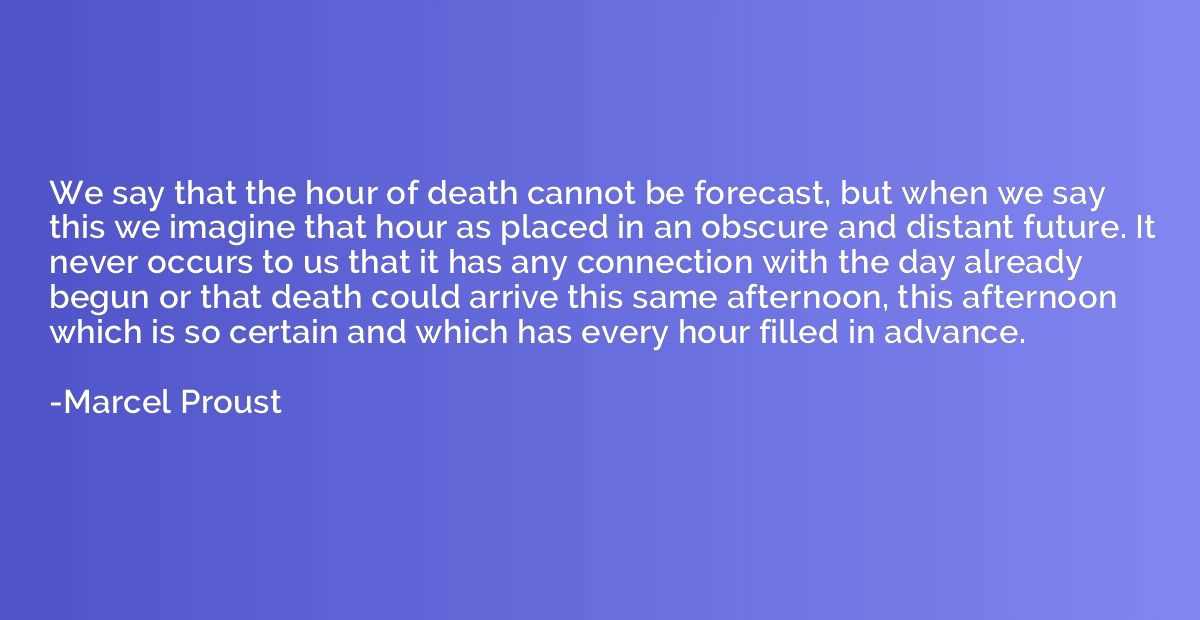 We say that the hour of death cannot be forecast, but when w