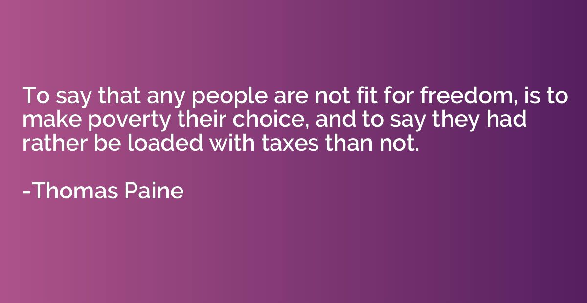 To say that any people are not fit for freedom, is to make p