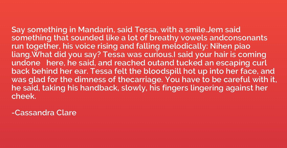 Say something in Mandarin, said Tessa, with a smile.Jem said