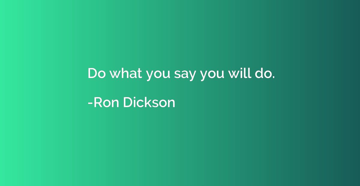 Do what you say you will do.