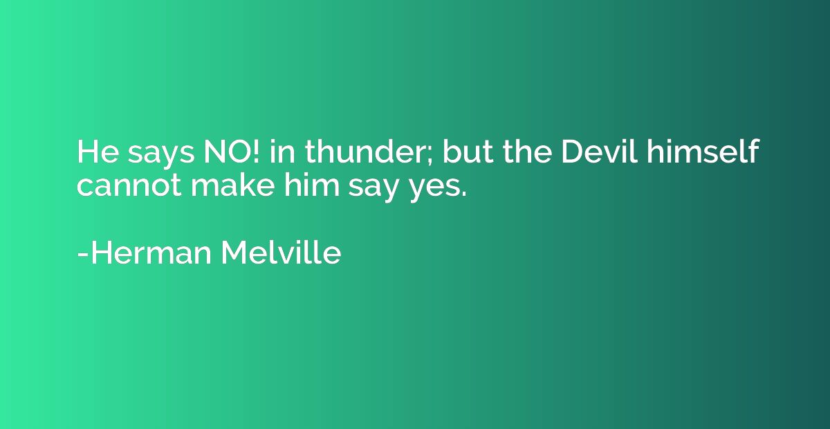 He says NO! in thunder; but the Devil himself cannot make hi
