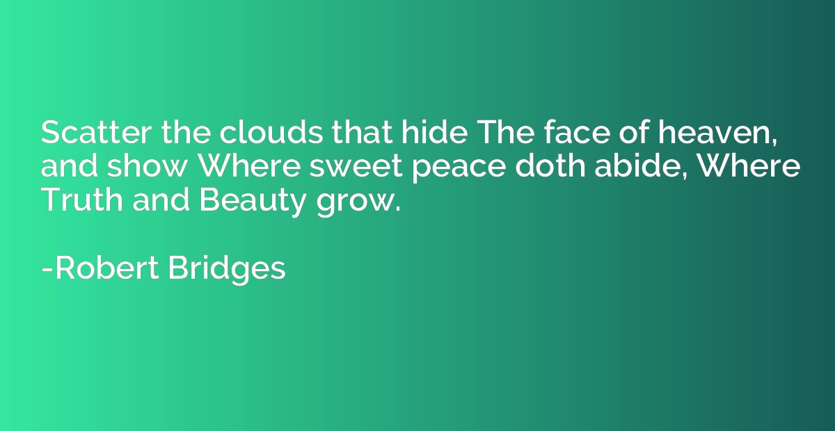 Scatter the clouds that hide The face of heaven, and show Wh