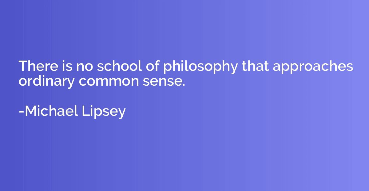 There is no school of philosophy that approaches ordinary co