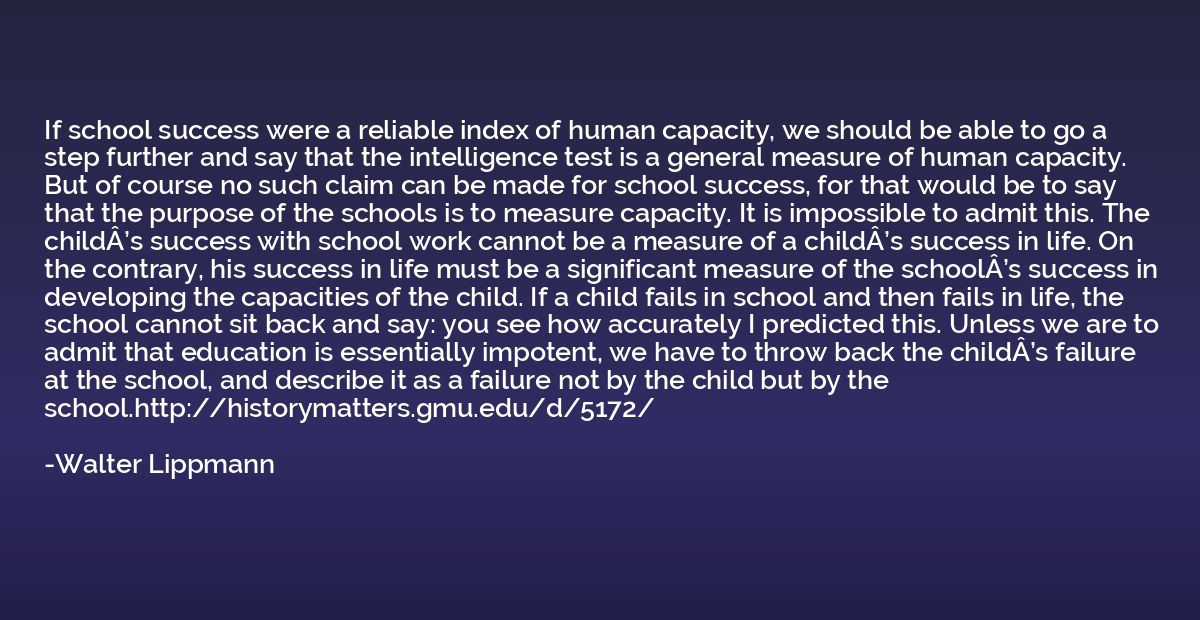If school success were a reliable index of human capacity, w