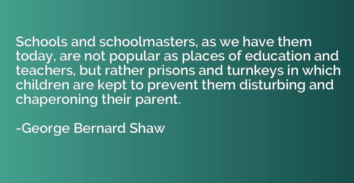Schools and schoolmasters, as we have them today, are not po