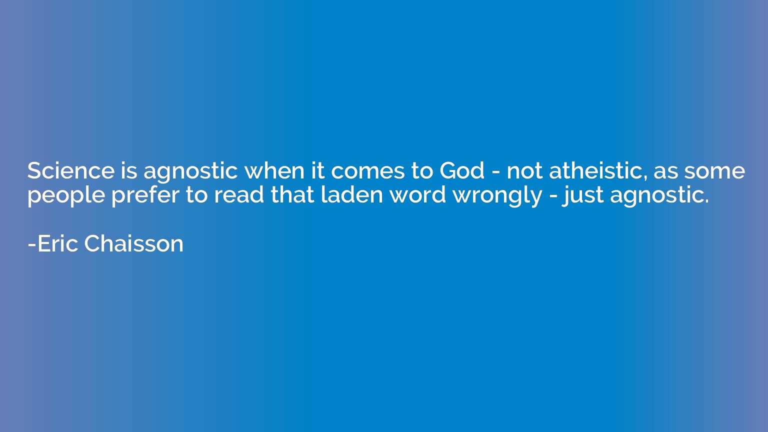 Science is agnostic when it comes to God - not atheistic, as