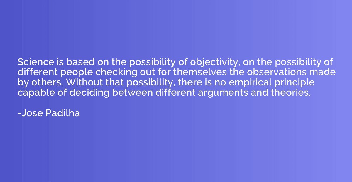 Science is based on the possibility of objectivity, on the p
