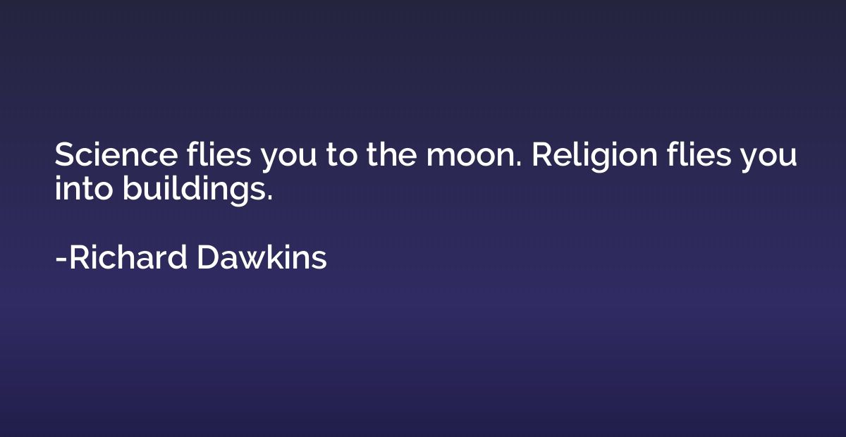 Science flies you to the moon. Religion flies you into build