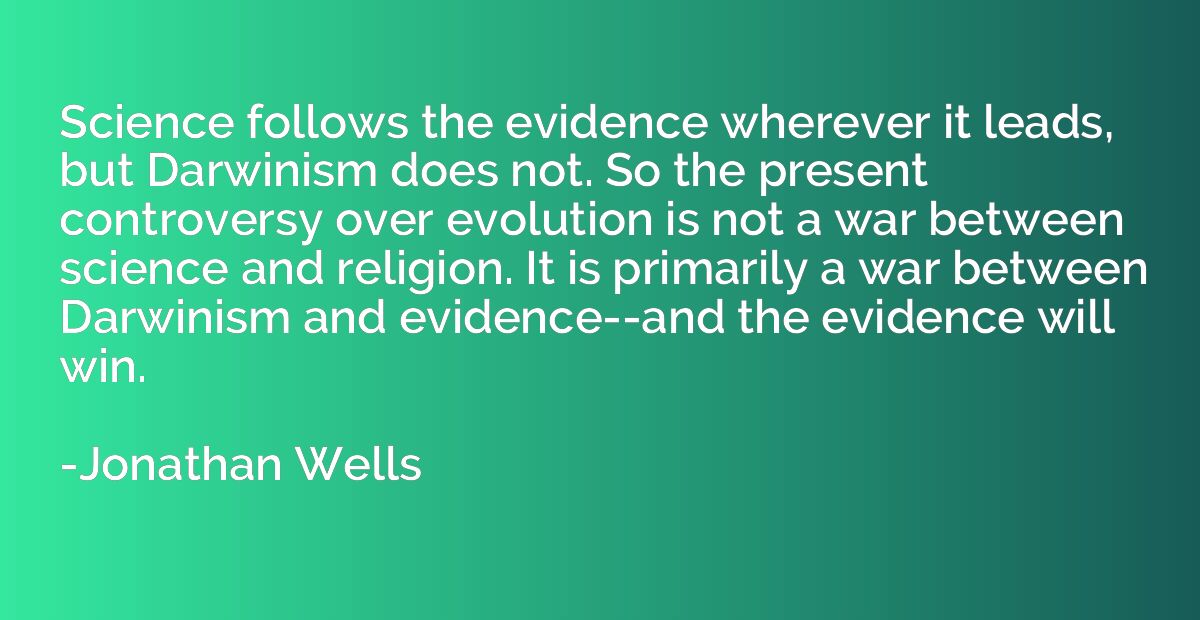 Science follows the evidence wherever it leads, but Darwinis