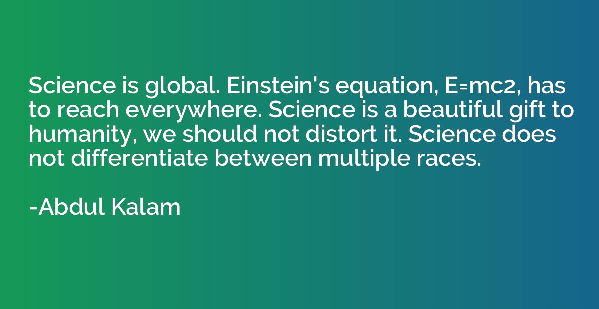 Science is global. Einstein's equation, E=mc2, has to reach 