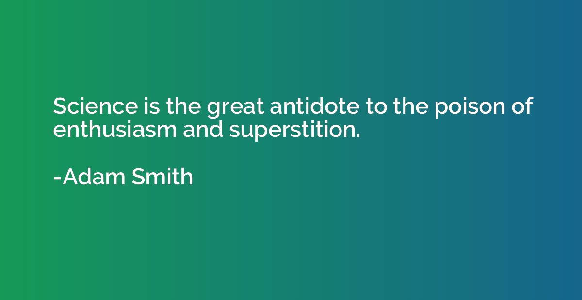 Science is the great antidote to the poison of enthusiasm an