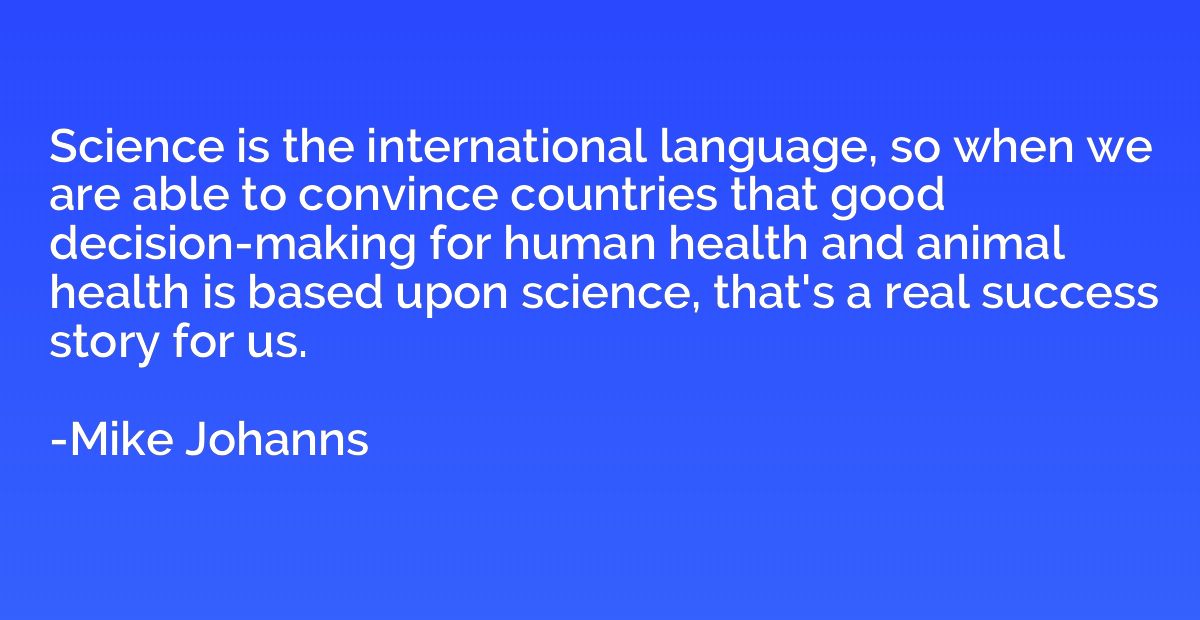 Science is the international language, so when we are able t