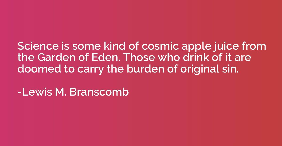 Science is some kind of cosmic apple juice from the Garden o