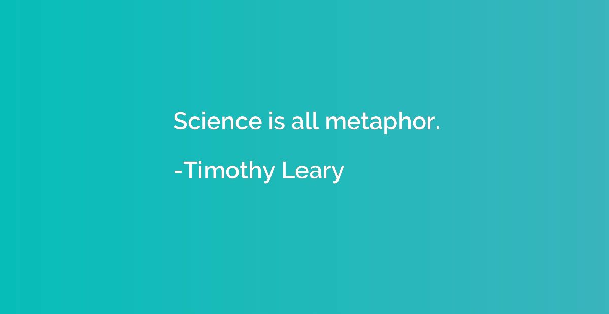 Science is all metaphor.