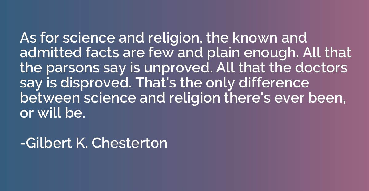 As for science and religion, the known and admitted facts ar