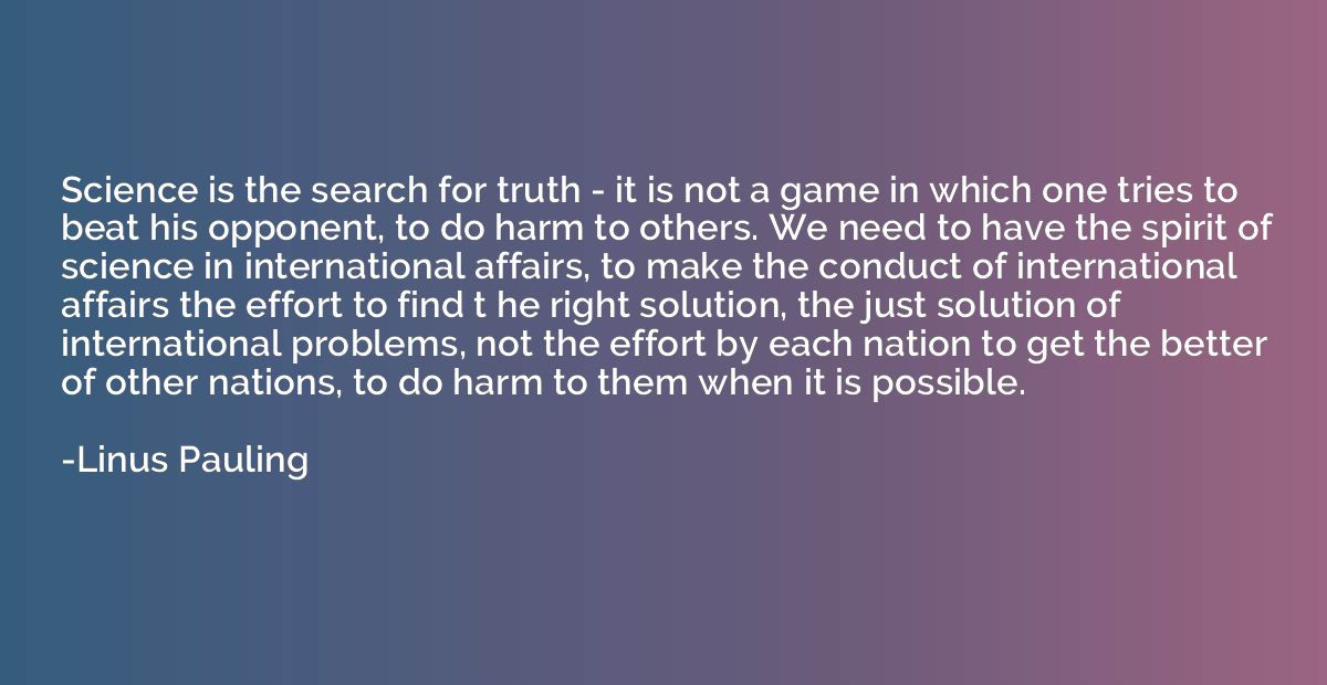 Science is the search for truth - it is not a game in which 