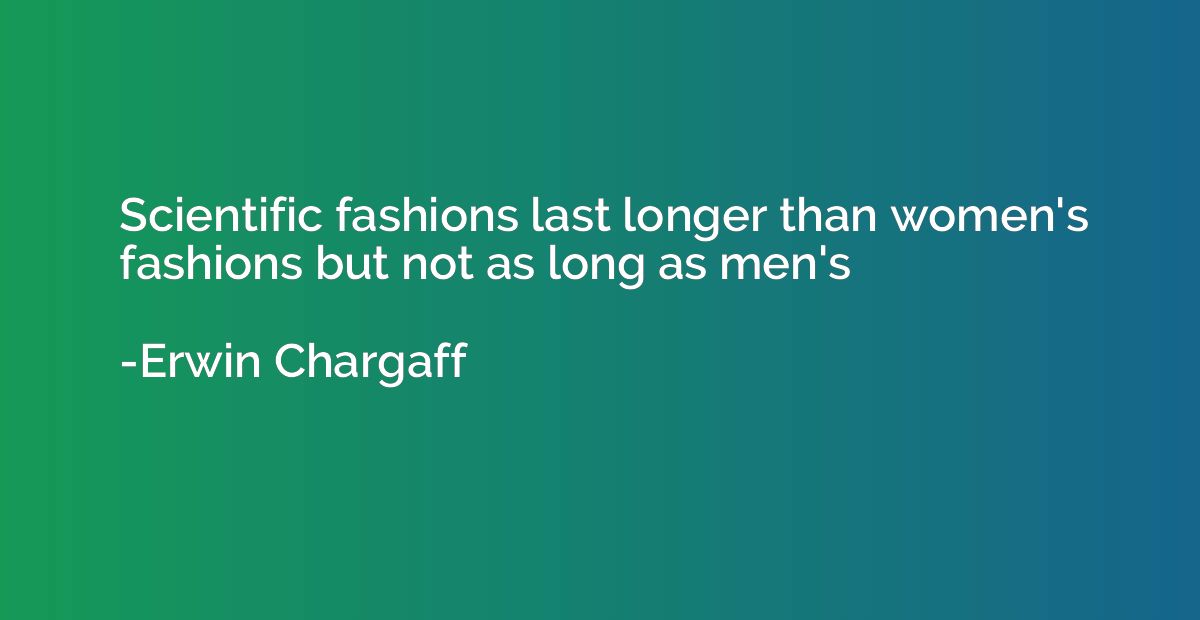 Scientific fashions last longer than women's fashions but no