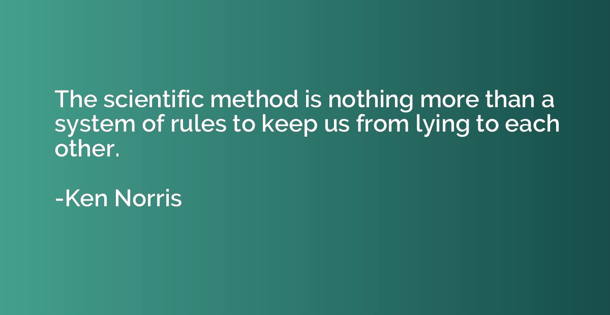 The scientific method is nothing more than a system of rules