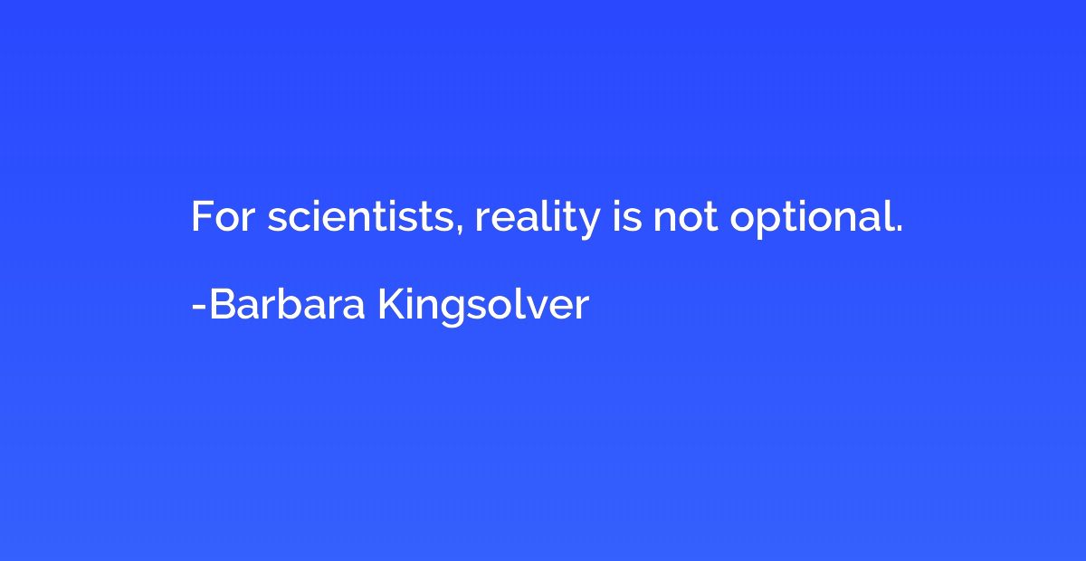 For scientists, reality is not optional.