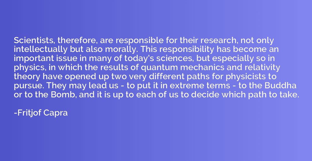 Scientists, therefore, are responsible for their research, n