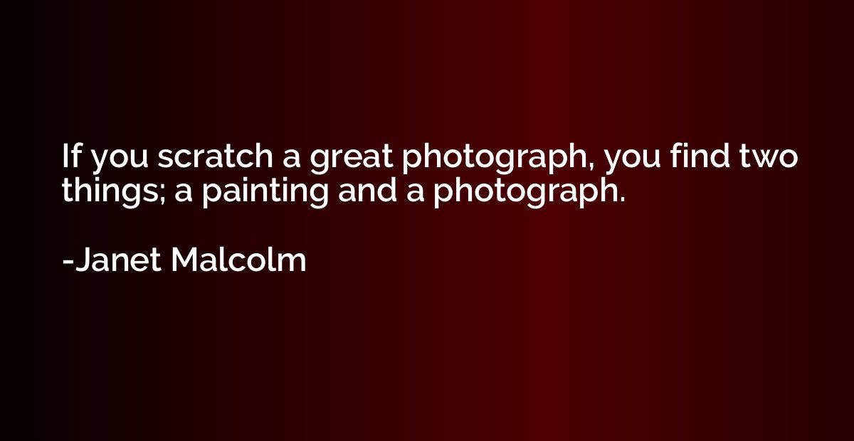 If you scratch a great photograph, you find two things; a pa