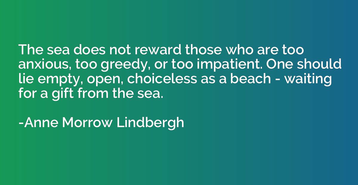 The sea does not reward those who are too anxious, too greed