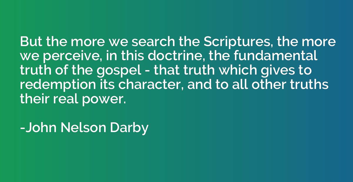 But the more we search the Scriptures, the more we perceive,