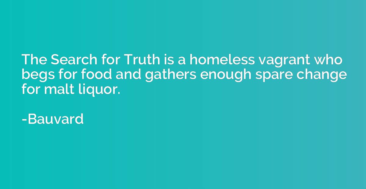 The Search for Truth is a homeless vagrant who begs for food