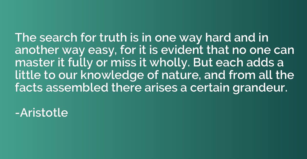 The search for truth is in one way hard and in another way e