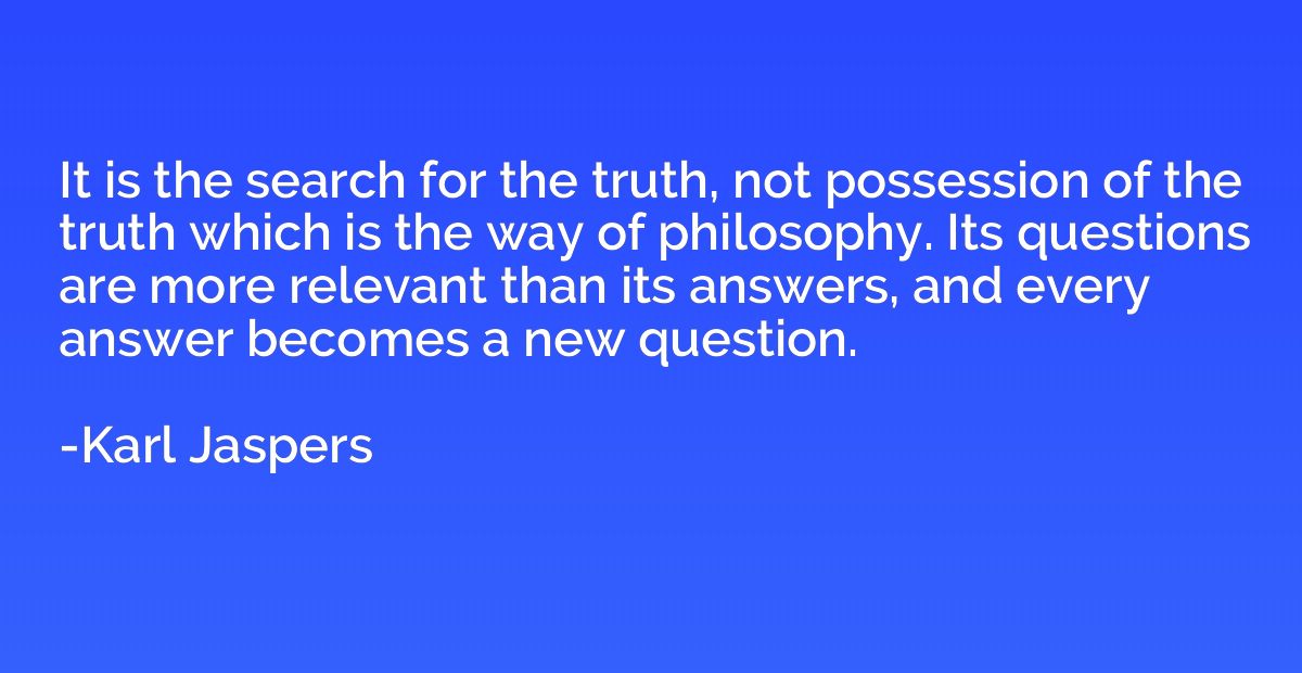 It is the search for the truth, not possession of the truth 