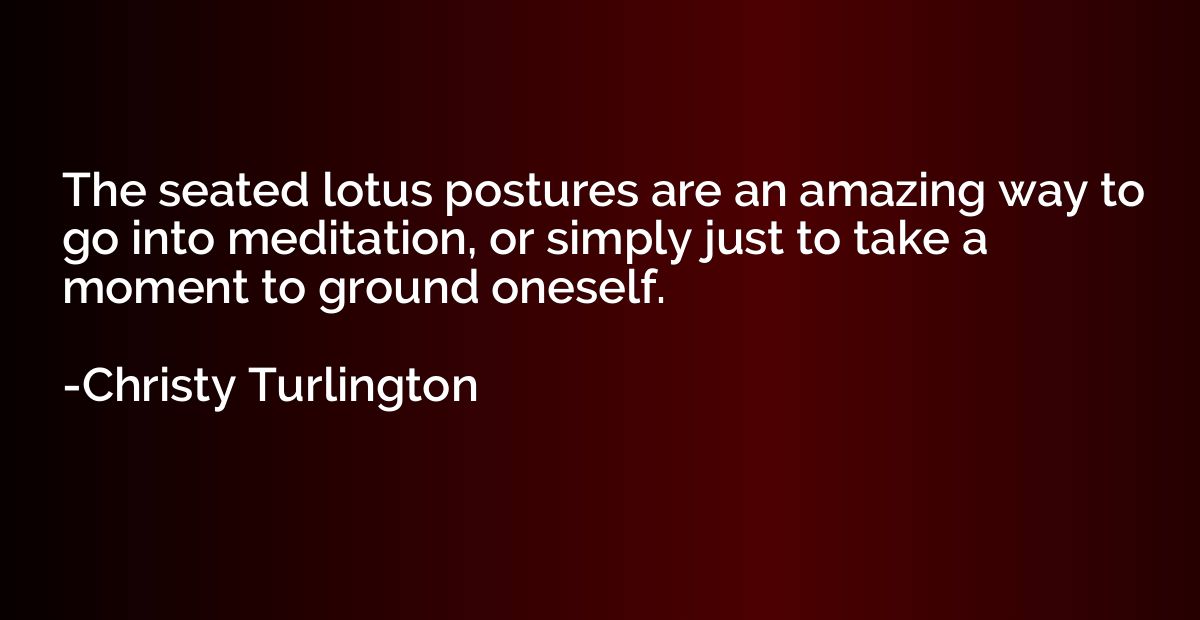 The seated lotus postures are an amazing way to go into medi