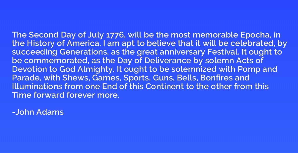 The Second Day of July 1776, will be the most memorable Epoc