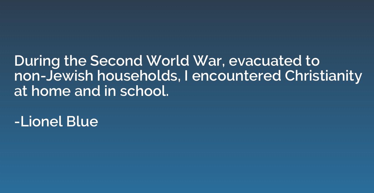 During the Second World War, evacuated to non-Jewish househo