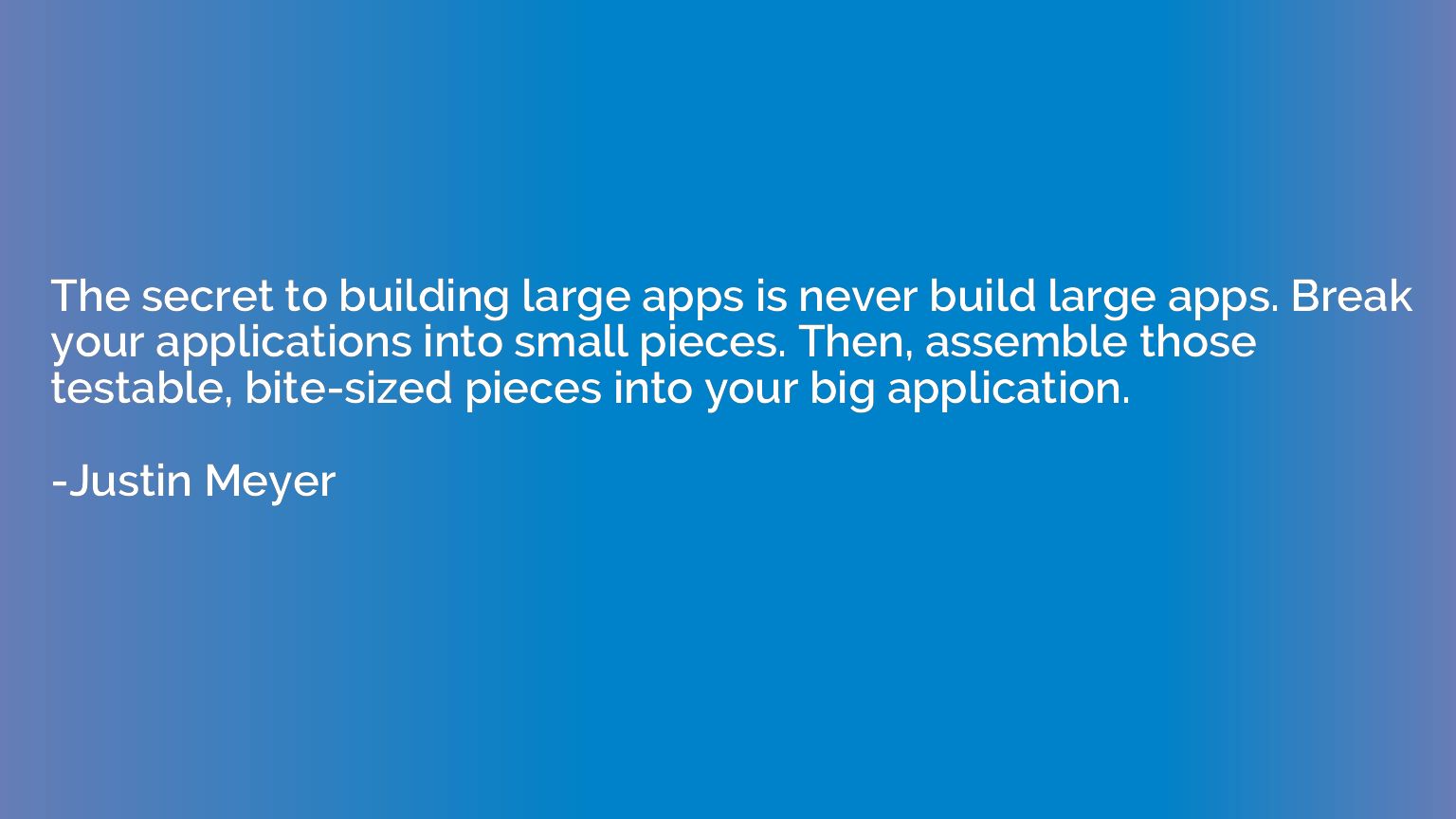 The secret to building large apps is never build large apps.