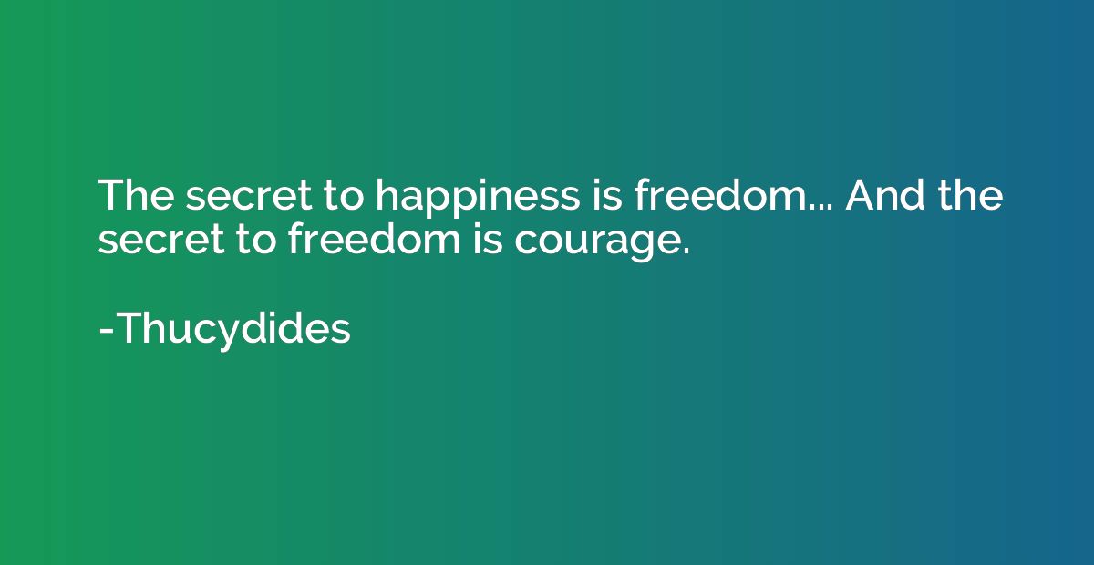 The secret to happiness is freedom... And the secret to free