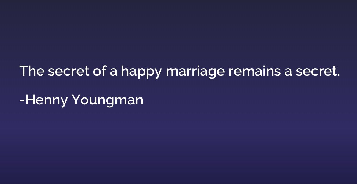 The secret of a happy marriage remains a secret.