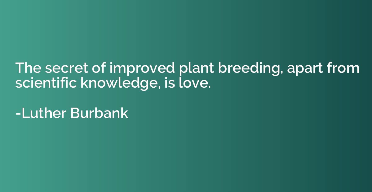 The secret of improved plant breeding, apart from scientific