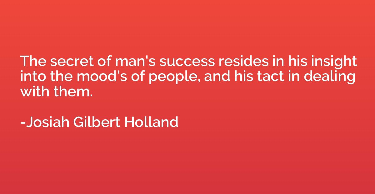 The secret of man's success resides in his insight into the 