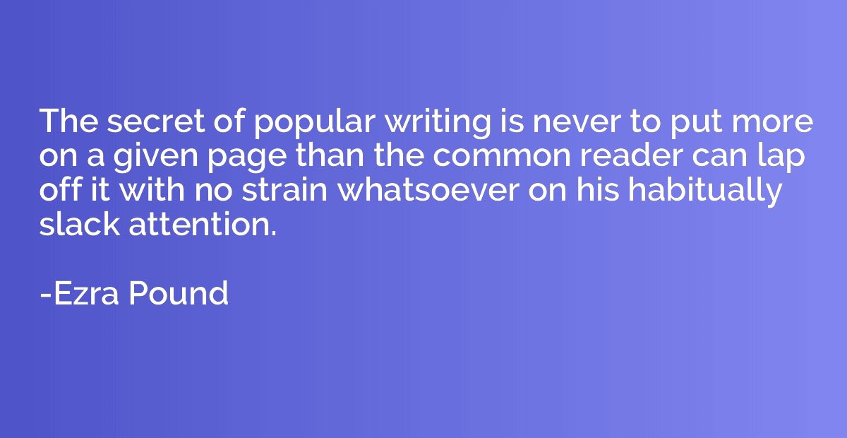 The secret of popular writing is never to put more on a give